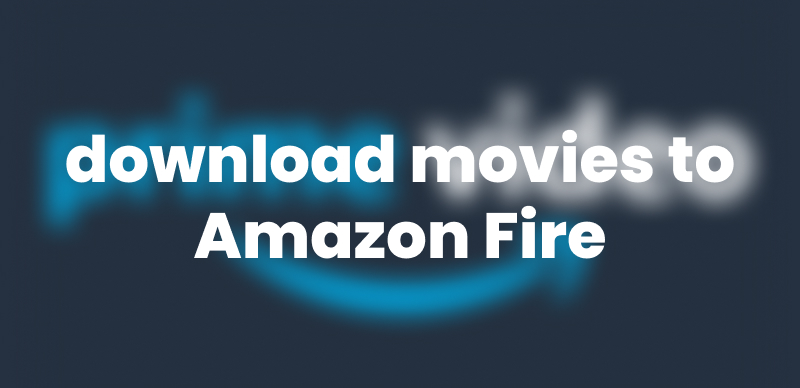 How to Download Movies to Amazon Fire