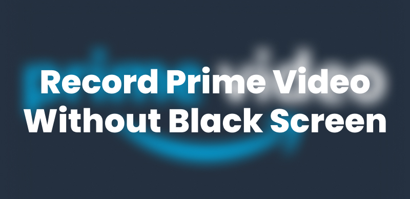 How to Record Amazon Prime Video Without Black Screen